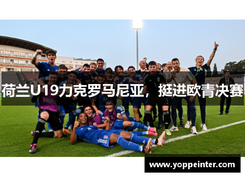 荷兰U19力克罗马尼亚，挺进欧青决赛